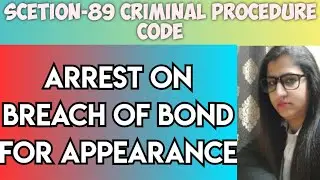 SECTION-89 CRPC, ARREST ON BREACH OF BOND FOR APPEARANCE, @creatorpriyawithlaw2303