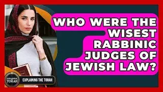 Who Were The Wisest Rabbinic Judges Of Jewish Law? - Explaining The Torah