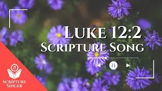 Luke 12:2 Scripture Song | ScriptureSinger.com