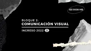BLOQUE 2:  COMUNICACION VISUAL/ Curso de Ingreso 2022 IES 9-008 MB