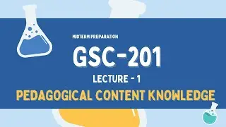 GSC201 Lecture 1 | Pedagogical Content Knowledge & Nature of Science | Midterm