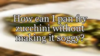 How can I pan fry zucchini without making it soggy?