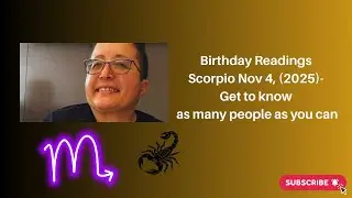 Birthday Readings Scorpio Nov 4, (2025)- Get to know as many people as you can.