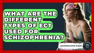 What Are The Different Types Of ECT Used For Schizophrenia? - Schizophrenia Support Network