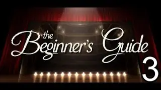 The Beginners Guide Part 3