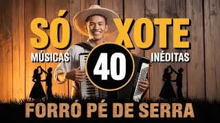 Xote, Baião, Forró, Forró Pé de Serra - Coletânea de Músicas  Inéditas - Vol.40