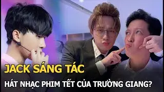Jack s&aacute;ng t&aacute;c, h&aacute;t nhạc phim Tết của Trường Giang?