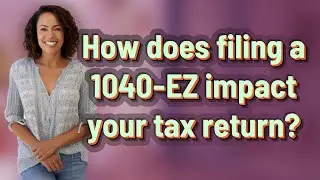 How does filing a 1040-EZ impact your tax return?