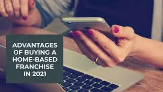 ADVANTAGES OF BUYING A HOME-BASED FRANCHISE IN 2021