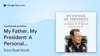 My Father, My President: A Personal Account of&hellip; by Doro Bush Koch &middot; Audiobook preview