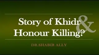 Q&A: Why did Khidr Kill a Child? | Dr. Shabir Ally