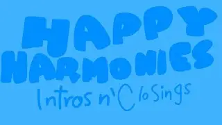 Happy Harmonies Intros and Closings
