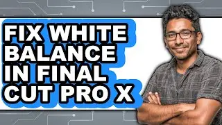 How to Fix White Balance in Final Cut Pro X - Full Guide