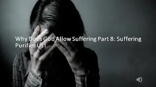 One Minute Inspirations - Why Does God Allow Suffering Part 8: Suffering Purifies Us!