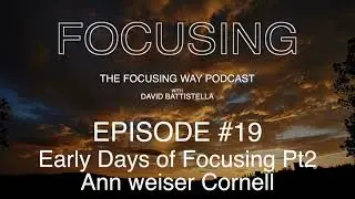 The Focusing Way Podcast - Ep - 19 Early Days of Focusing - Ann Weiser Cornell