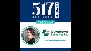517 In Your Business Podcast: S1, E28 &mdash; Cathleen Edgerly, Downtown Lansing Inc.