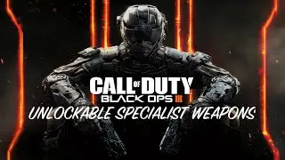 Black Ops III Express Guide- Unlockable Specialist Weapons