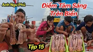 Điểm Tâm Sáng Trên Biển Tập 15 - Ngư Dân Đ.ánh B.ắt Hải Sản Cuối Mùa Nam | Anh Ngư Phủ