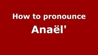 How to Pronounce Ana&euml;l' - PronounceNames.com