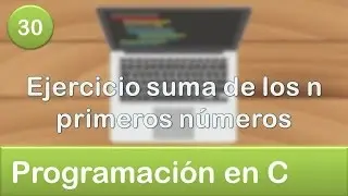 30. Programación en C - Ciclos o Bucles - Ejercicio suma de los n primeros números