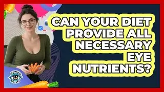Can Your Diet Provide All Necessary Eye Nutrients?