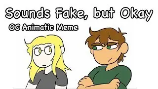 Sounds Fake, but Okay | Animatic Meme