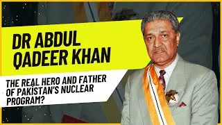 What Makes Dr Abdul Qadeer Khan the FATHER of Pakistan's Nuclear Program?