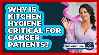 Why Is Kitchen Hygiene Critical For Cancer Patients?