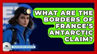 What Are The Borders Of France's Antarctic Claim? - Polar Regions Uncovered