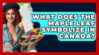 What Does The Maple Leaf Symbolize In Canada? - Art Across Cultures