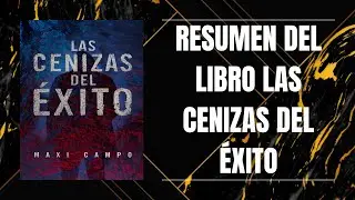 RESUMEN DEL LIBRO LAS CENIZAS DEL &Eacute;XITO DE MAXI CAMPO