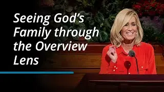 Seeing God’s Family through the Overview Lens | Tamara W. Runia | October 2023 General Conference