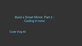 Code Vlog #3: Building a Smart Mirror - Coding in Ionic Part 2