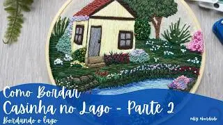 Bordado a m&atilde;o Casinha no Lago - Parte 2 - tutorial completo #bordado