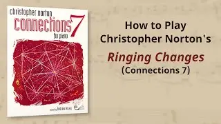 How to Play: Christopher Norton Ringing Changes from Connections 7 | Piano Tutorial