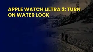 Apple Watch Ultra 2: Turn On Water Lock