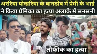 बिहार अररिया पोखरिया वार्ड नंबर 10 प्रेमी का भाई प्रेमिका का किया हत्या अलक़े में मचा हड़कंप shifa