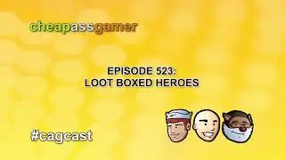 Cheap Ass Gamer CAGCast - Episode 523 - Loot Boxed Heroes (Complete Podcast)