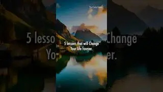 5 Lessons That Will Change Your Life Forever