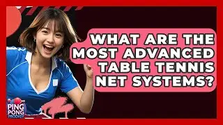 What Are The Most Advanced Table Tennis Net Systems? - Ping Pong Prodigy