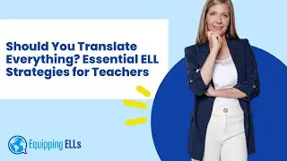 Should You Translate Everything? Essential ELL Strategies for Teachers