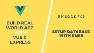 Build Real App with Vue and Express: 05. Database Setup with Knex
