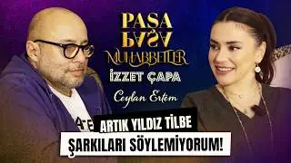 Ceylan Ertem ''YILDIZ TİLBE ŞARKILARI S&Ouml;YLEMİYORUM'' l İzzet &Ccedil;apa ile Paşa Paşa Muhabbetler