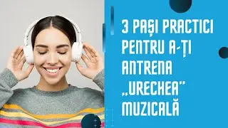 3 Pași Practici pentru a-ți antrena „Urechea” Muzicală - mai ales dacă simți că ești afon