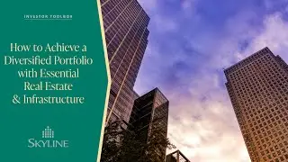 How to Achieve a Diversified Portfolio with Essential Real Estate & Infrastructure