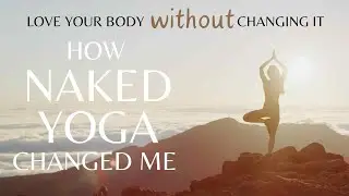 🌿 Love Your Body WITHOUT Changing It &ndash; How Naked Yoga Changed Me 🌿