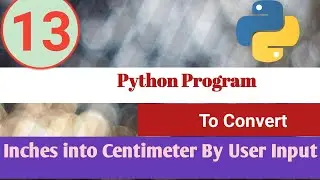 Python Program | To Convert Inches into Centimeter | Python Examples