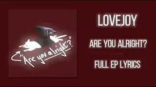 Lovejoy - Are You Alright? (FULL EP LYRICS)