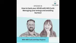 How to hack your ADHD with Will Curb: Managing your energy and avoiding burnout