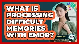 What Is Processing Difficult Memories With EMDR?